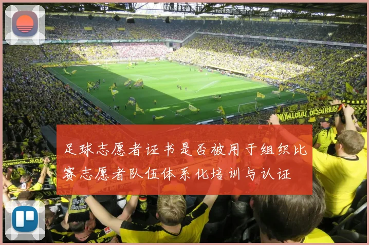 足球志愿者证书是否被用于组织比赛志愿者队伍体系化培训与认证